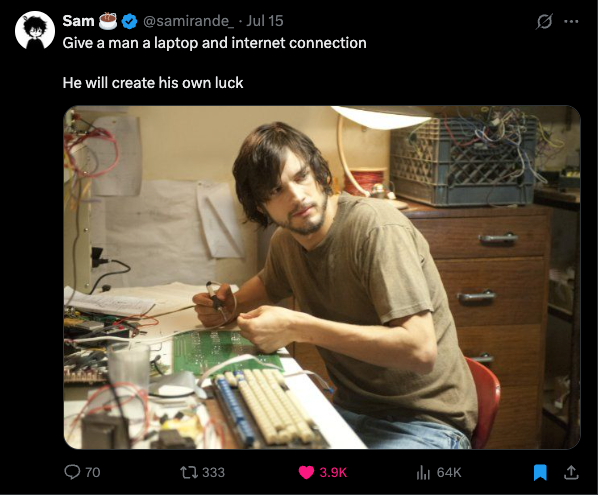 Give a man a laptop and an internet and he will create his own luck